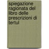 Spiegazione Ragionata del Libro Delle Prescrizioni Di Tertul door . Tertullian