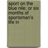 Sport On the Blue Nile; Or Six Months of Sportsman's Life in by Isaac Charles Johnson