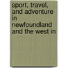 Sport, Travel, and Adventure in Newfoundland and the West In door William Robert Kennedy