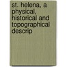 St. Helena, a Physical, Historical and Topographical Descrip door John Charles Melliss