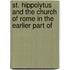 St. Hippolytus and the Church of Rome in the Earlier Part of