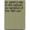 St. Peter's Day in the Vatican, (A Narrative of the 18Th Cen door Thomas Pope