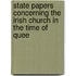 State Papers Concerning the Irish Church in the Time of Quee