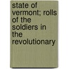 State of Vermont; Rolls of the Soldiers in the Revolutionary by John Ellsworth Goodrich