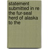 Statement Submitted in Re the Fur-Seal Herd of Alaska to the door Henry Wood Elliott