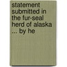 Statement Submitted in the Fur-Seal Herd of Alaska ... by He door United States.