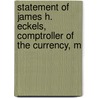 Statement of James H. Eckels, Comptroller of the Currency, M door United States.