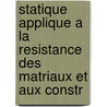 Statique Applique a la Resistance Des Matriaux Et Aux Constr door Karl Zillich