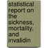 Statistical Report on the Sickness, Mortality, and Invalidin