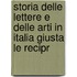 Storia Delle Lettere E Delle Arti in Italia Giusta Le Recipr