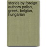 Stories By Foreign Authors Polish, Greek, Belgian, Hungarian door Authors Various