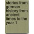 Stories from German History from Ancient Times to the Year 1