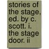 Stories Of The Stage, Ed. By C. Scott. I. The Stage Door. Ii