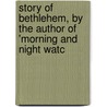 Story of Bethlehem, by the Author of 'Morning and Night Watc door John Ross MacDuff