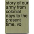 Story of Our Army from Colonial Days to the Present Time, Vo