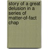 Story of a Great Delusion in a Series of Matter-Of-Fact Chap door William White