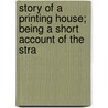 Story of a Printing House; Being a Short Account of the Stra door Richard Arthur Austen-Leigh