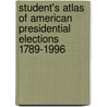 Student's Atlas Of American Presidential Elections 1789-1996 door Fred L. Israel