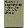 Studien Zur Geschichte Der Italienischen Oper Im 17. Jahrhun by Hugo Goldschmidt
