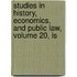 Studies in History, Economics, and Public Law, Volume 20, Is