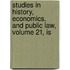 Studies in History, Economics, and Public Law, Volume 21, Is