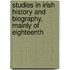 Studies in Irish History and Biography, Mainly of Eighteenth