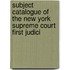 Subject Catalogue of the New York Supreme Court First Judici