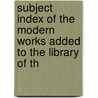 Subject Index of the Modern Works Added to the Library of th door George Knottesford Fortescue
