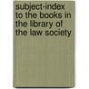 Subject-Index to the Books in the Library of the Law Society door Library Law Society Of