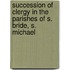 Succession of Clergy in the Parishes of S. Bride, S. Michael