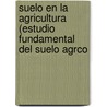 Suelo En La Agricultura (Estudio Fundamental del Suelo Agrco door Ricardo J. Huergo