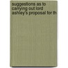 Suggestions as to Carrying Out Lord Ashley's Proposal for th door Onbekend
