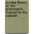 Sunday Library; Or, the Protestant's Manual for the Sabbath