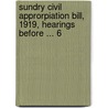 Sundry Civil Approrpiation Bill, 1919, Hearings Before ... 6 by United States.
