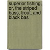 Superior Fishing, Or, the Striped Bass, Trout, and Black Bas by Robert Barnwell Roosevelt