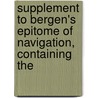 Supplement to Bergen's Epitome of Navigation, Containing the by William Cuulley Bergen