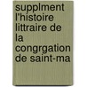 Supplment L'Histoire Littraire de La Congrgation de Saint-Ma by Ulysse Robert