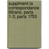 Supplment La Correspondance Littraire, Parts 1-3; Parts 1753 by Freiherr Friedrich Melchior Von Grimm