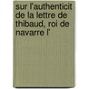 Sur L'Authenticit de La Lettre de Thibaud, Roi de Navarre L' by Letronne