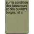 Sur La Condition Des Laboureurs Et Des Ouvriers Belges, Et S