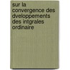 Sur La Convergence Des Dveloppements Des Intgrales Ordinaire by Charles Mray