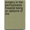 Surgery in the Pennsylvania Hospital Being an Epitome of the by Thomas George Morton