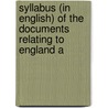 Syllabus (in English) of the Documents Relating to England a by Thomas Duffus Hardy