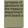 Synopsis of Decisions of the Treasury Department and Board o by Treasury United States.
