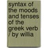 Syntax of the Moods and Tenses of the Greek Verb / By Willia