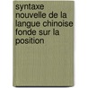 Syntaxe Nouvelle de La Langue Chinoise Fonde Sur La Position by Stanislaus Julien