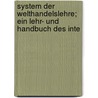 System Der Welthandelslehre; Ein Lehr- Und Handbuch Des Inte door Josef Hellauer