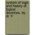 System of Logic and History of Logical Doctrines. By. Dr. Fr