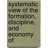Systematic View of the Formation, Discipline, and Economy of by Roberta Jackson