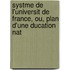 Systme de L'Universit de France, Ou, Plan D'Une Ducation Nat